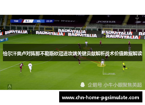 恰尔汗奥卢对阵那不勒斯欧冠进攻端关键贡献解析战术价值数据解读 恰尔汗奥卢对阵那不勒斯欧冠进攻端关键贡献解析战术价值数据解读