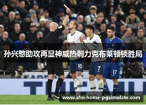 孙兴慜助攻再显神威热刺力克布莱顿锁胜局 孙兴慜助攻再显神威热刺力克布莱顿锁胜局